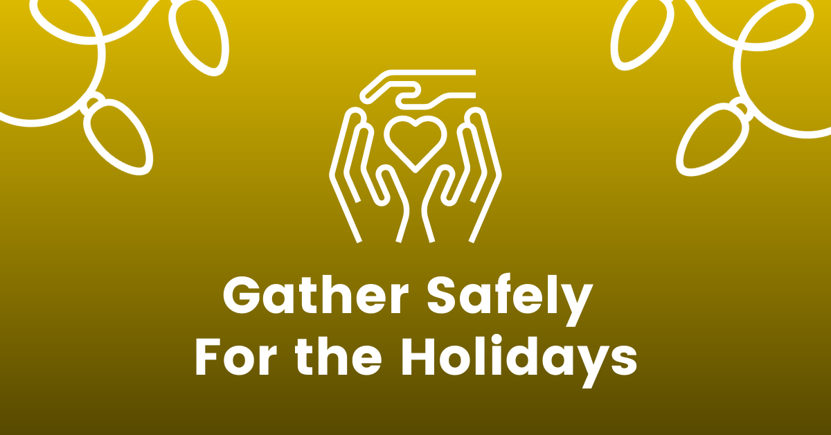 Image with gold background and icon of hands in the middle. Text reads: "Gather Safely for the Holidays"