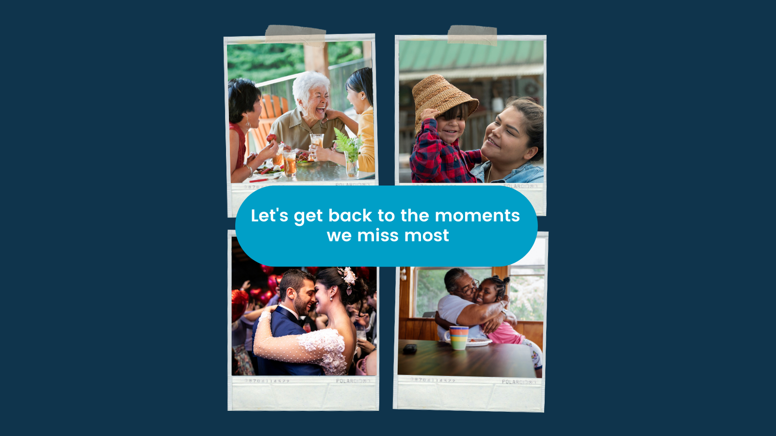 Image with dark blue background. Polaroid images of four families are centered in the middle. In the center of the images, reads, "Let's get back to the moments we miss most."